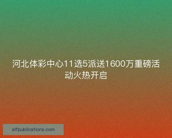河北体彩中心11选5派送1600万重磅活动火热开启