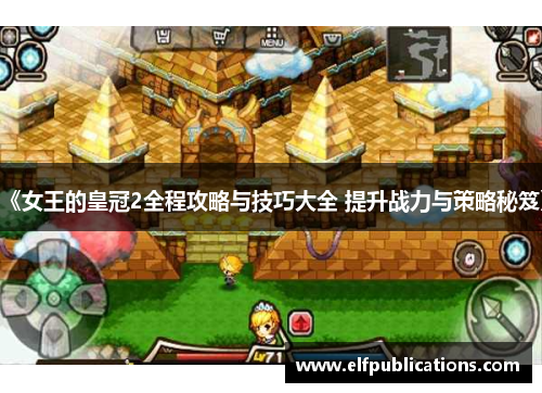 《女王的皇冠2全程攻略与技巧大全 提升战力与策略秘笈》