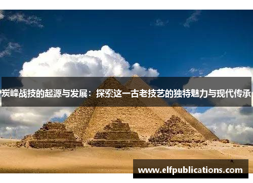 炭峰战技的起源与发展：探索这一古老技艺的独特魅力与现代传承